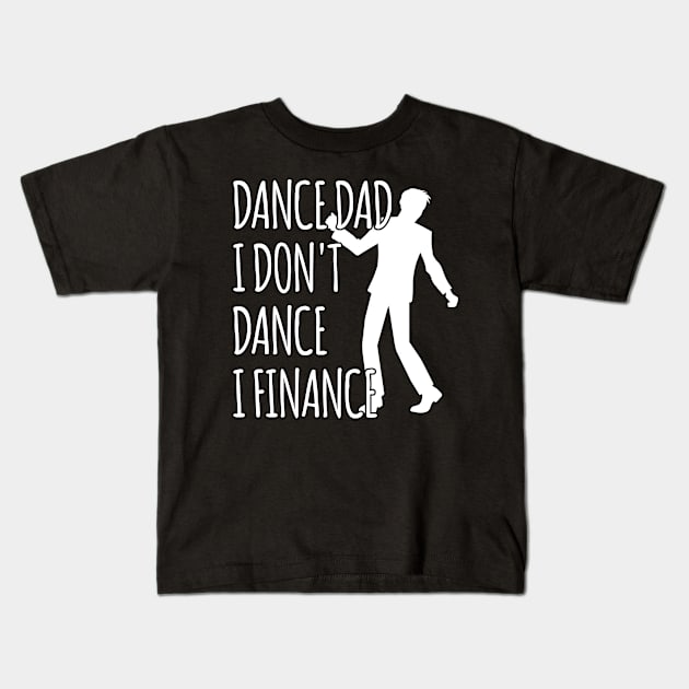 DANCE DAD I DON'T DANCE I FINANCE Kids T-Shirt by Mima_SY